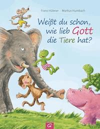 Weißt du schon, wie lieb Gott die Tiere hat? - Franz Hübner - E-Book
