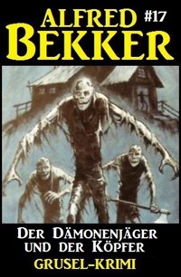 Der Dämonenjäger und der Köpfer: Alfred Bekker Grusel-Krimi #17 - Alfred Bekker - E-Book