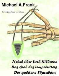 Nebel über Loch Kilburne,  Das Grab des Tempelritters  und Der goldene Skarabäus - Michael A. Frank - E-Book