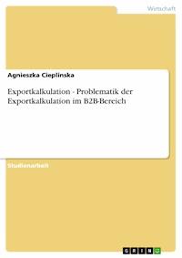 Exportkalkulation - Problematik der Exportkalkulation im B2B-Bereich - Agnieszka Cieplinska - E-Book