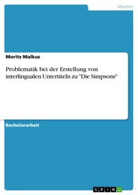 Problematik bei der Erstellung von interlingualen Untertiteln zu "Die Simpsons" - Moritz Malkus - E-Book