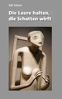 Die Leere halten, die Schatten wirft - Ralf Melzer - E-Book