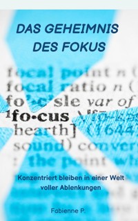 Das Geheimnis des Fokus - Fabienne P. - E-Book