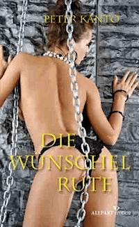 Die Wünschelrute - Peter Kanto - E-Book