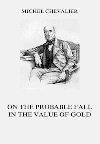 On the Probable Fall in the Value of Gold - Michel Chevalier - E-Book