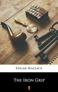 The Iron Grip - Edgar Wallace - E-Book