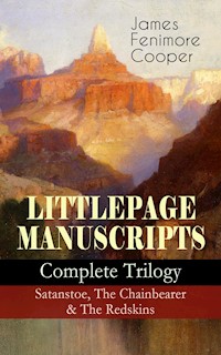 LITTLEPAGE MANUSCRIPTS – Complete Trilogy: Satanstoe, The Chainbearer & The Redskins - James Fenimore Cooper - E-Book