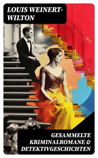Gesammelte Kriminalromane & Detektivgeschichten - Louis Weinert-Wilton - E-Book