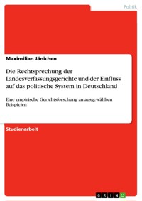 Die Rechtsprechung der Landesverfassungsgerichte und der Einfluss auf das politische System in Deutschland - Maximilian Jänichen - E-Book