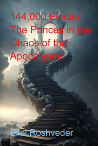 144,000 Elected The Princes In The Chaos Of The Apocalypse - Eliel Roshveder - E-Book