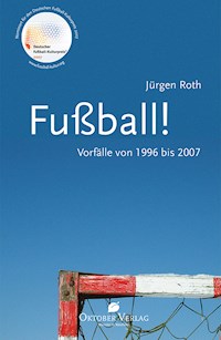 Fußball! Vorfälle von 1996-2007 - Jürgen Roth - E-Book