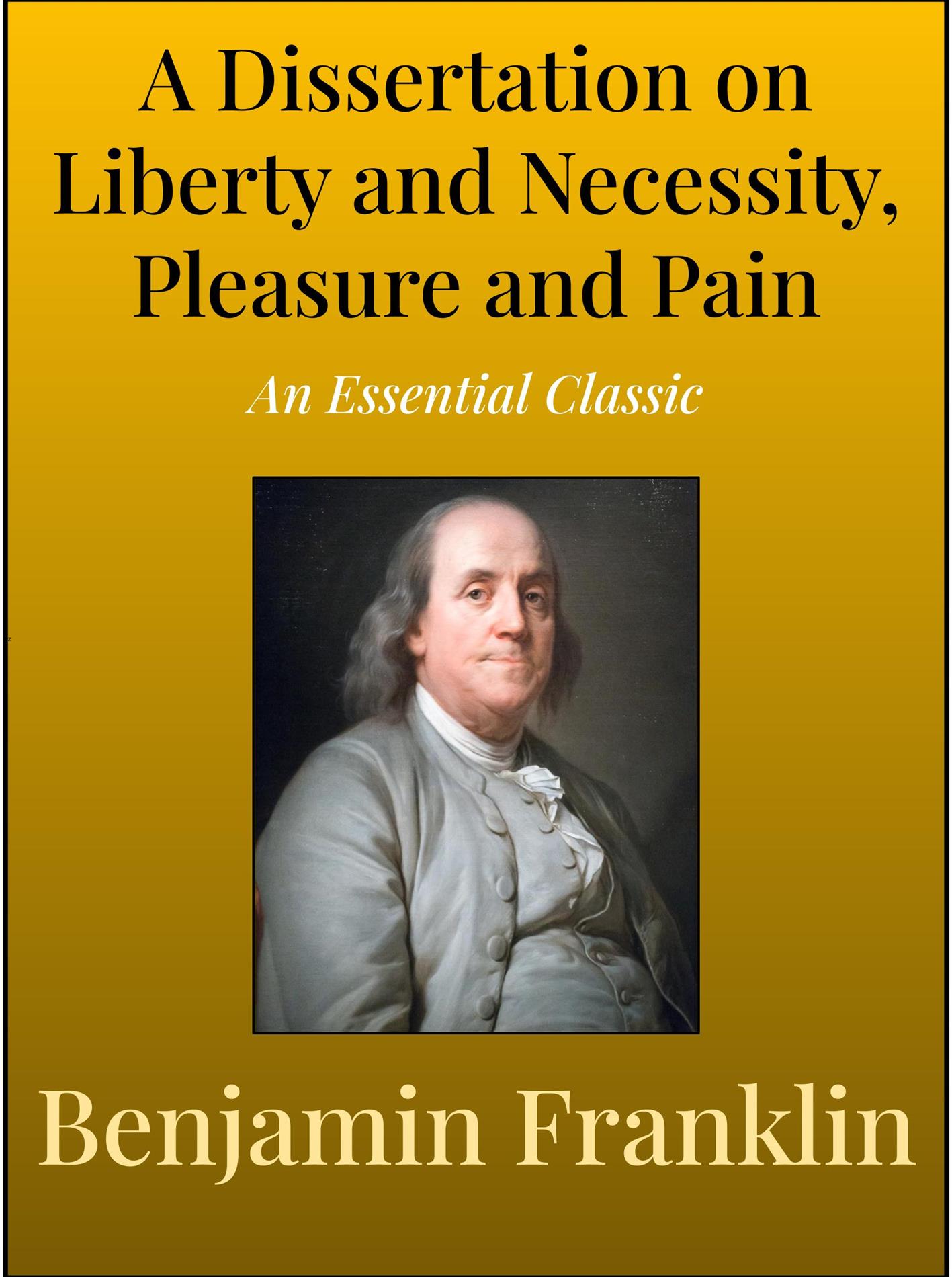 A Dissertation on Liberty and Necessity, Pleasure and Pain - Benjamin Franklin - E-Book