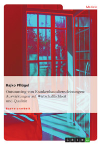 Outsourcing von Krankenhausdienstleistungen: Auswirkungen auf Wirtschaftlichkeit und Qualität - Rajko Pflügel - E-Book