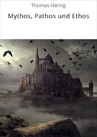 Mythos, Pathos und Ethos - Thomas Häring - E-Book