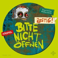 Bitte nicht öffnen - Hörspiele 6: Rostig! Das Hörspiel - Charlotte Habersack - Hörbuch