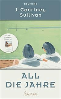 All die Jahre - J. Courtney Sullivan - E-Book