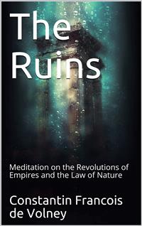 The Ruins; Or, Meditation on the Revolutions of Empires and the Law of Nature - F. Volney - E-Book