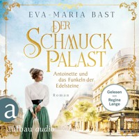 Der Schmuckpalast - Antoinette und das Funkeln der Edelsteine - Die Juwelier-Saga, Band 1 (Ungekürzt) - Eva-Maria Bast - Hörbuch