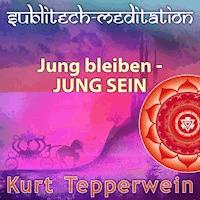 Jung bleiben - Jung sein - Sublitech-Meditation -  - Hörbuch