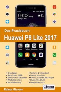 Das Praxisbuch Huawei P8 Lite 2017 - Handbuch für Einsteiger - Rainer Gievers - E-Book