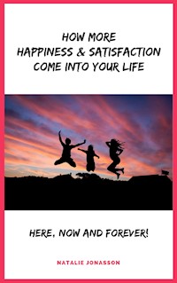How More Happiness & Satisfaction Come Into Your Life - Natalie Jonasson - E-Book