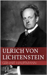 Ulrich von Lichtenstein - Gerhart Hauptmann - E-Book