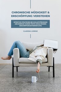 Chronische Müdigkeit und Erschöpfung verstehen: Effektive Strategien bei Schlafstörungen und Energie tanken trotz anhaltendem Erschöpfungssyndrom (CFS) - Clarissa Lorenz - E-Book