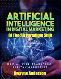 Artificial Intelligence In Digital Marketing Of The 5 G Paradigm Shift - Dwayne Anderson - E-Book