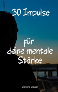 30 Impulse für mehr Mentale Stärke - Clemens Clausen - E-Book