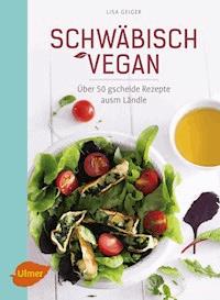 Schwäbisch vegan - Lisa Geiger - E-Book