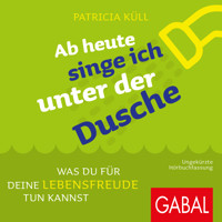 Ab heute singe ich unter der Dusche - Patricia Küll - Hörbuch
