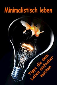 Minimalistisch leben...Tipps die dein Leben einfacher machen - Lea Theissen - E-Book