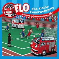08: Aufregung auf dem Fußballplatz - Flo das kleine Feuerwehrauto - Hörbuch