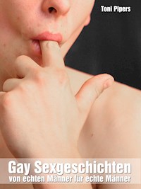 Gay Sexgeschichten: Von echten Männer für echte Männer - Toni Pipers - E-Book