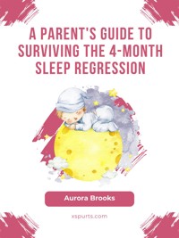 A Parent's Guide to Surviving the 4-Month Sleep Regression - Aurora Brooks - E-Book
