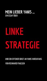 Mein lieber Yanis ... Ein Essay über Linke Strategie - Reinhard Paulsen - E-Book
