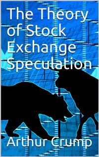 The Theory of Stock Exchange Speculation - Arthur Crump - E-Book