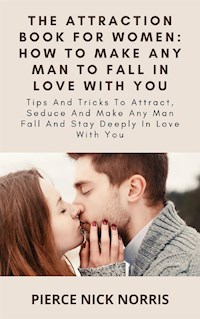 The Attraction Book For Women: How To Make Any Man To Fall In Love With You - Pierce Nick Norris - E-Book