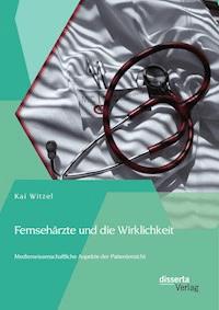 Fernsehärzte und die Wirklichkeit - Medienwissenschaftliche Aspekte der Patientensicht - Kai Witzel - E-Book