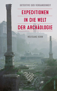 Detektive der Vergangenheit. Expeditionen in die Welt der Archäologie. Von Pompeji bis Nebra - Wolfgang Korn - E-Book