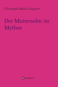 Der Muttersohn im Mythos - Christoph-Maria Liegener - E-Book