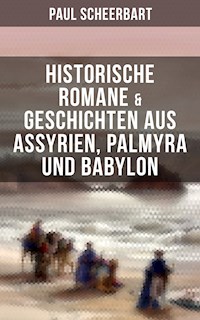 Historische Romane & Geschichten aus Assyrien, Palmyra und Babylon - Paul Scheerbart - E-Book