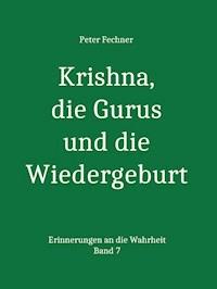 Krishna, die Gurus und die Wiedergeburt - Peter Fechner - E-Book