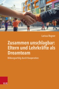 Zusammen unschlagbar: Eltern und Lehrkräfte als Dreamteam - Larissa Rogner - E-Book