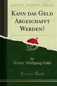 Kann das Geld Abgeschafft Werden? - Arthur Wolfgang Cohn - E-Book
