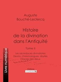 Histoire de la divination dans l'Antiquité - Auguste Bouché-Leclercq - E-Book