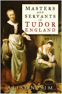 Masters and Servants in Tudor England - Alison Sim - E-Book