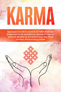 Karma : Appliquez la loi de la cause et de l'effet étape par étape dans la vie quotidienne, résolvez le mauvais karma et générez du bon karma pour une vie de bonheur ultime et de gratitude - Mirella Bahlsen - E-Book