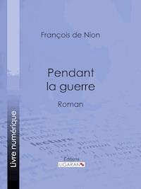 Pendant la guerre - Ligaran - E-Book