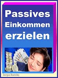 Passives Einkommen erzielen - Georgius Anastolsky - E-Book